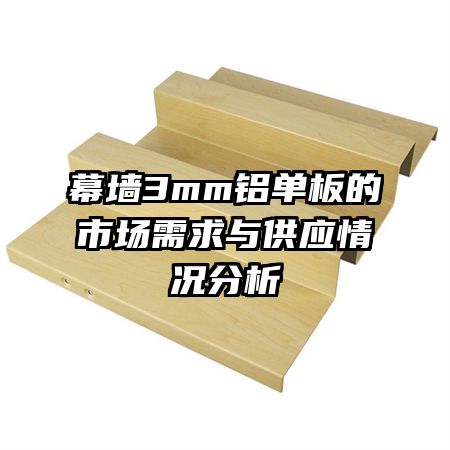 幕墙3mm铝单板的市场需求与供应情况分析