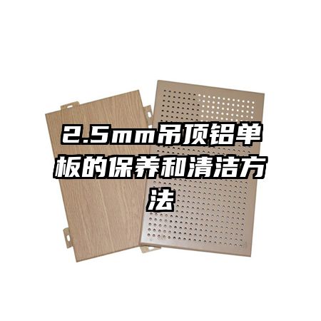 2.5mm吊顶铝单板的保养和清洁方法