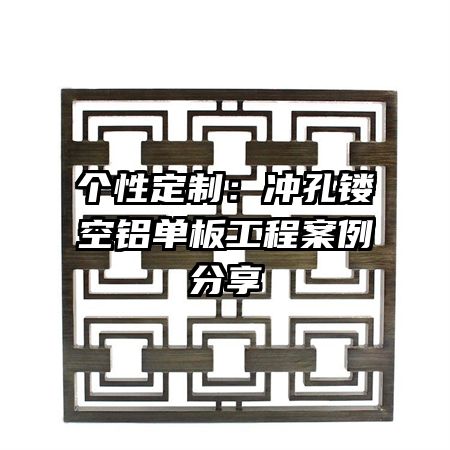 个性定制:冲孔镂空铝单板工程案例分享