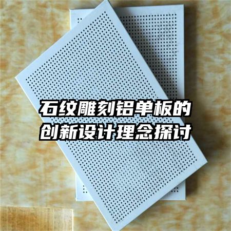 石纹雕刻铝单板的创新设计理念探讨