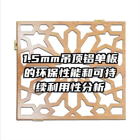 1.5mm吊顶铝单板的环保性能和可持续利用性分析