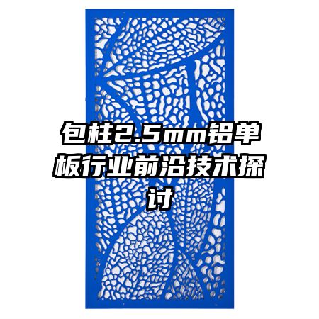 包柱2.5mm铝单板行业前沿技术探讨