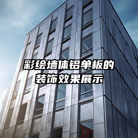 彩绘墙体铝单板的装饰效果展示