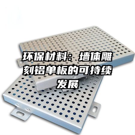环保材料:墙体雕刻铝单板的可持续发展