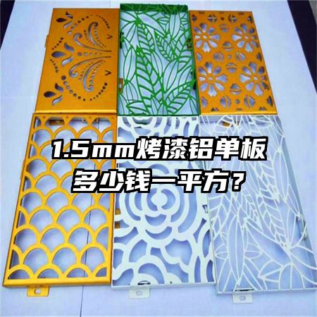 1.5mm烤漆铝单板多少钱一平方?